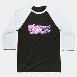 Verklempt Right Now Baseball T-Shirt